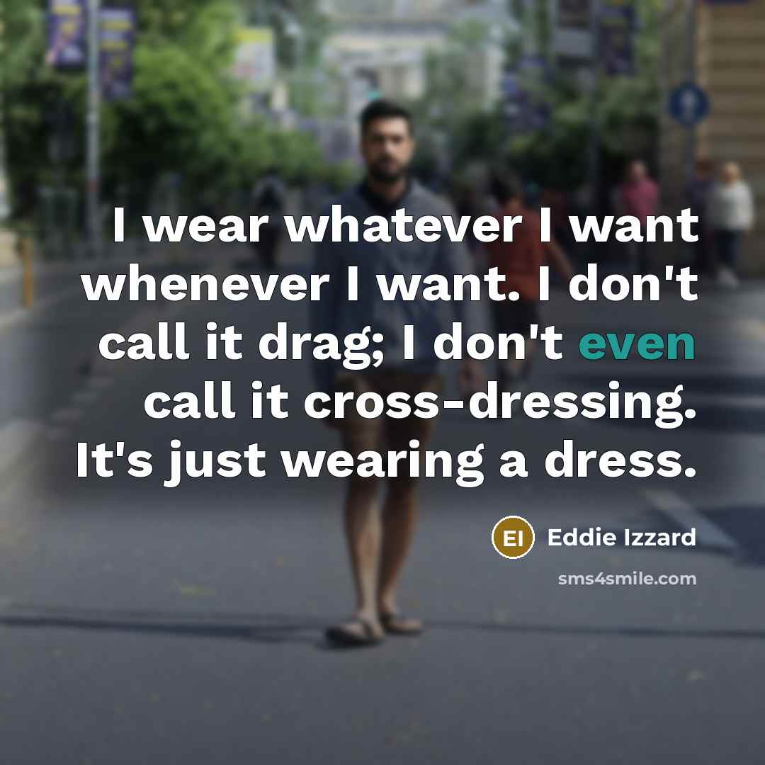 “I wear whatever I want whenever I want. I don't…” quote by Eddie Izzard