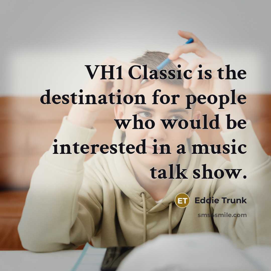 “VH1 Classic is the destination for people who would be…” quote by Eddie Trunk