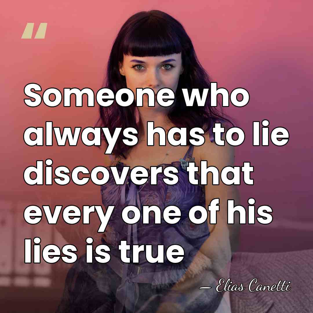 Someone who always has to lie discovers that every one of his&hellip; - Elias Canetti