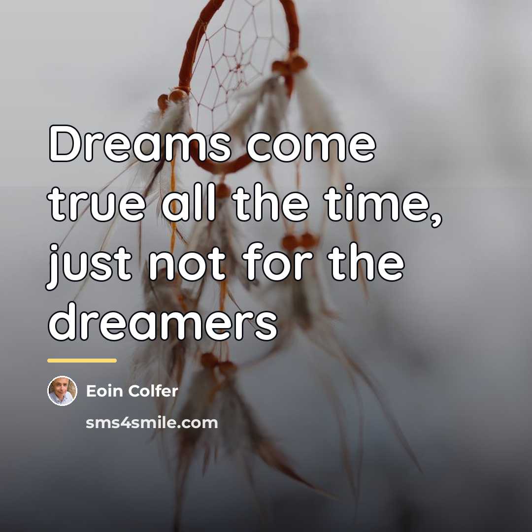 “Dreams come true all the time, just not for the…” quote by Eoin Colfer