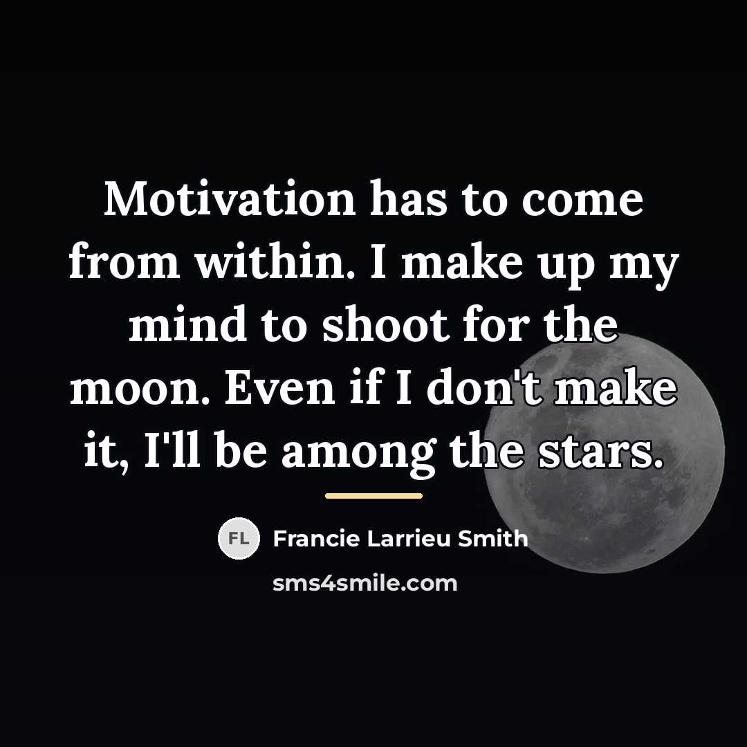 “Motivation has to come from within. I make up my…” quote by Francie Larrieu Smith