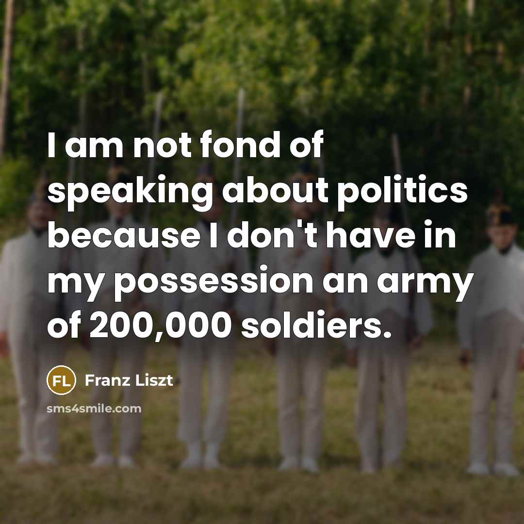 “I am not fond of speaking about politics because I…” quote by Franz Liszt