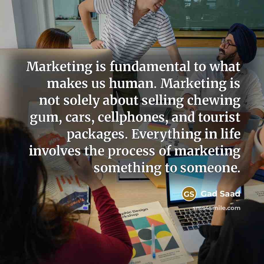 “Marketing is fundamental to what makes us human. Marketing is…” quote by Gad Saad