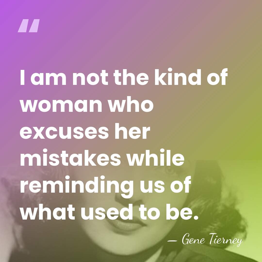 I am not the kind of woman who excuses her mistakes while&hellip; - Gene Tierney
