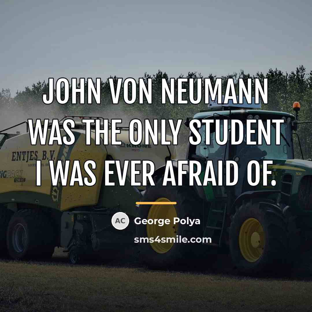 “John von Neumann was the only student I was ever…” quote by George Polya