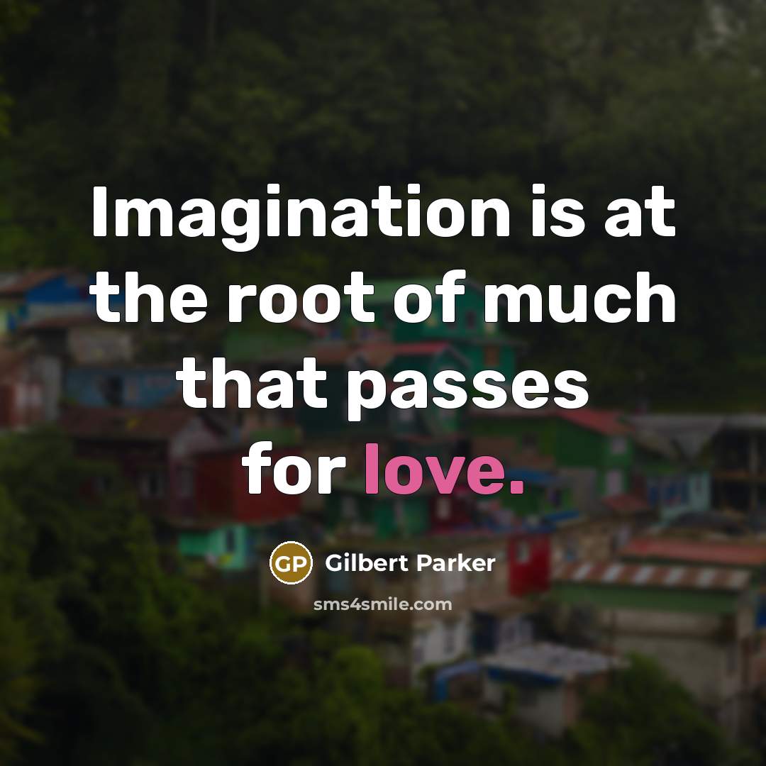 “Imagination is at the root of much that passes for…” quote by Gilbert Parker