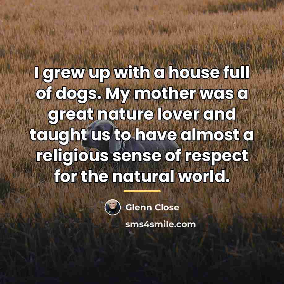 “I grew up with a house full of dogs. My…” quote by Glenn Close