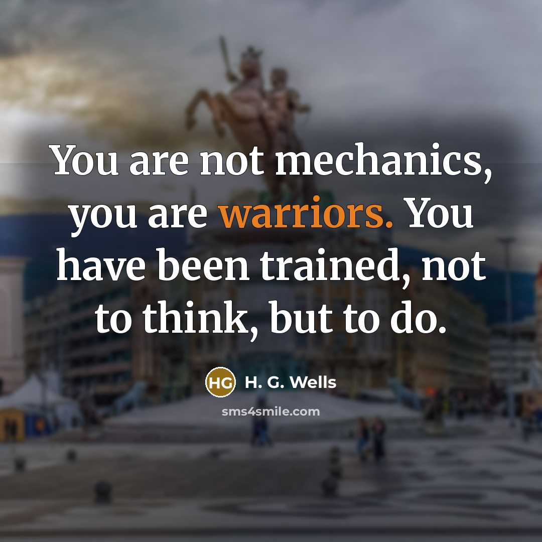 “You are not mechanics, you are warriors. You have been…” quote by H. G. Wells