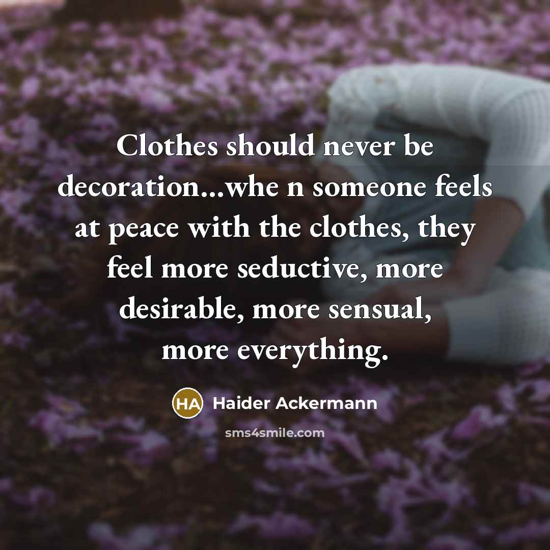 “Clothes should never be decoration....whe n someone feels at peace…” quote by Haider Ackermann