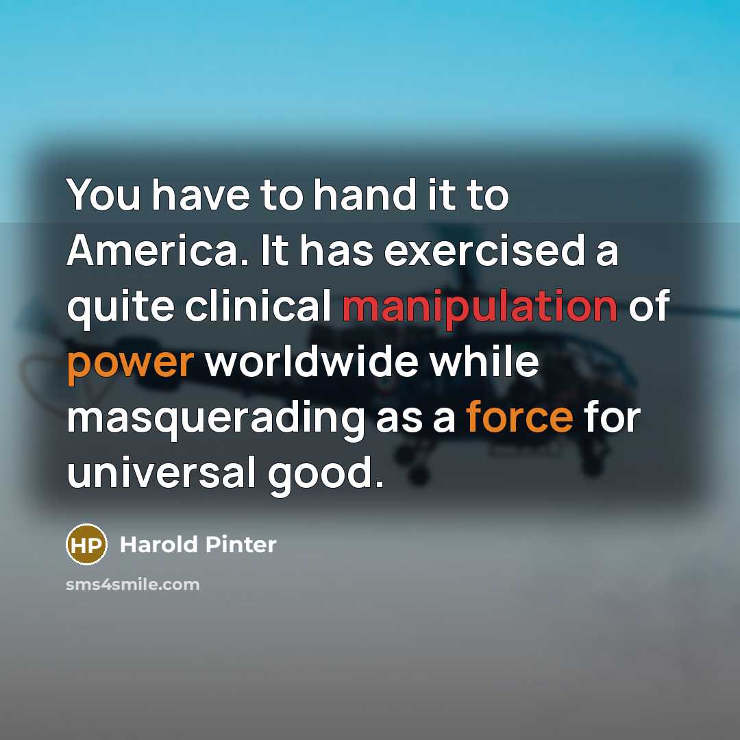 “You have to hand it to America. It has exercised…” quote by Harold Pinter