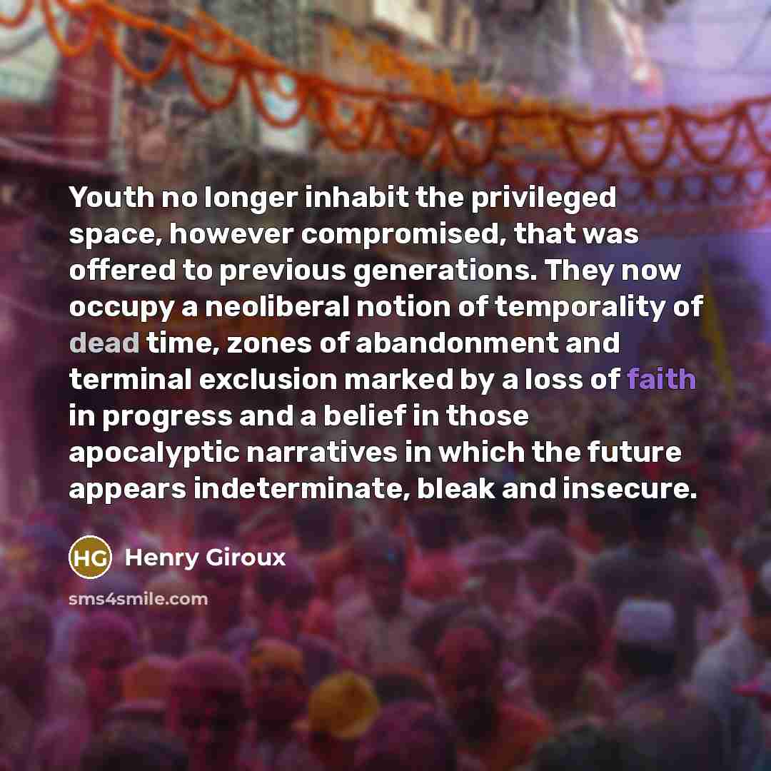 “Youth no longer inhabit the privileged space, however compromised, that…” quote by Henry Giroux