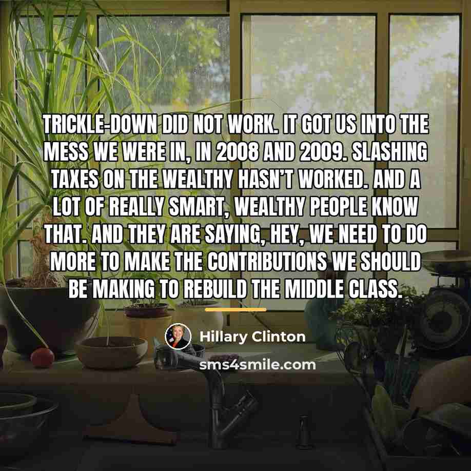 “Trickle-down did not work. It got us into the mess…” quote by Hillary Clinton