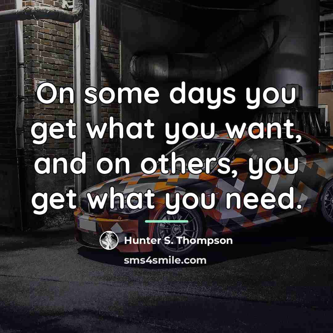 “On some days you get what you want, and on…” quote by Hunter S. Thompson