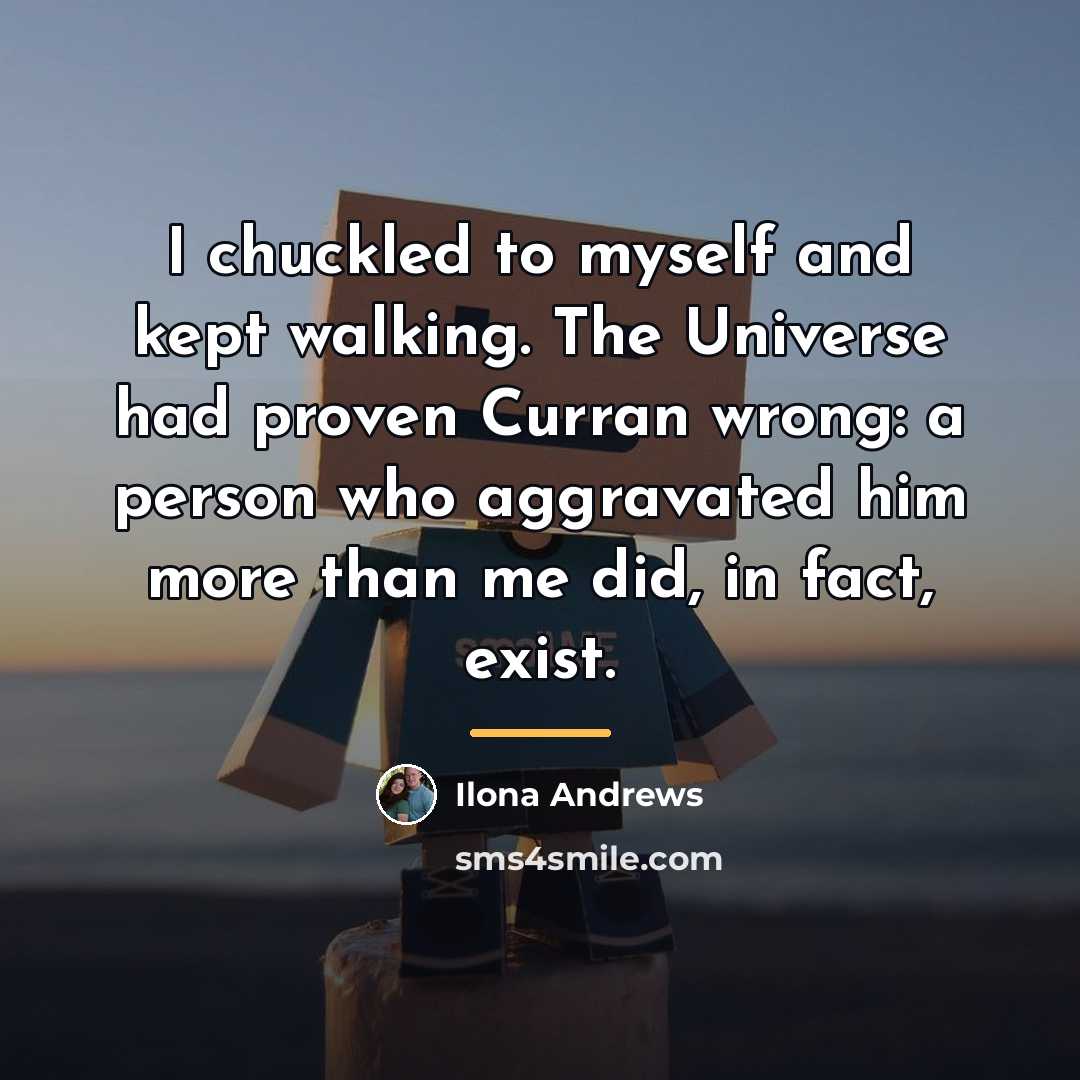 “I chuckled to myself and kept walking. The Universe had…” quote by Ilona Andrews