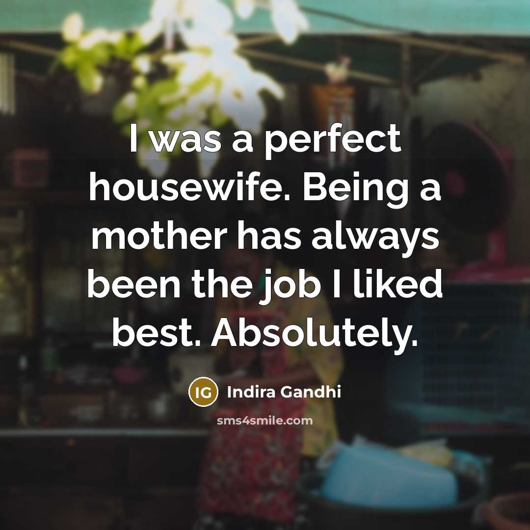 “I was a perfect housewife. Being a mother has always…” quote by Indira Gandhi