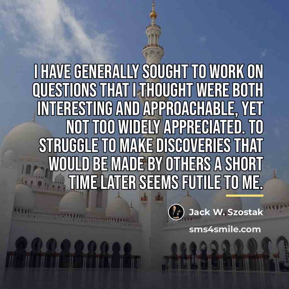 “I have generally sought to work on questions that I…” quote by Jack W. Szostak