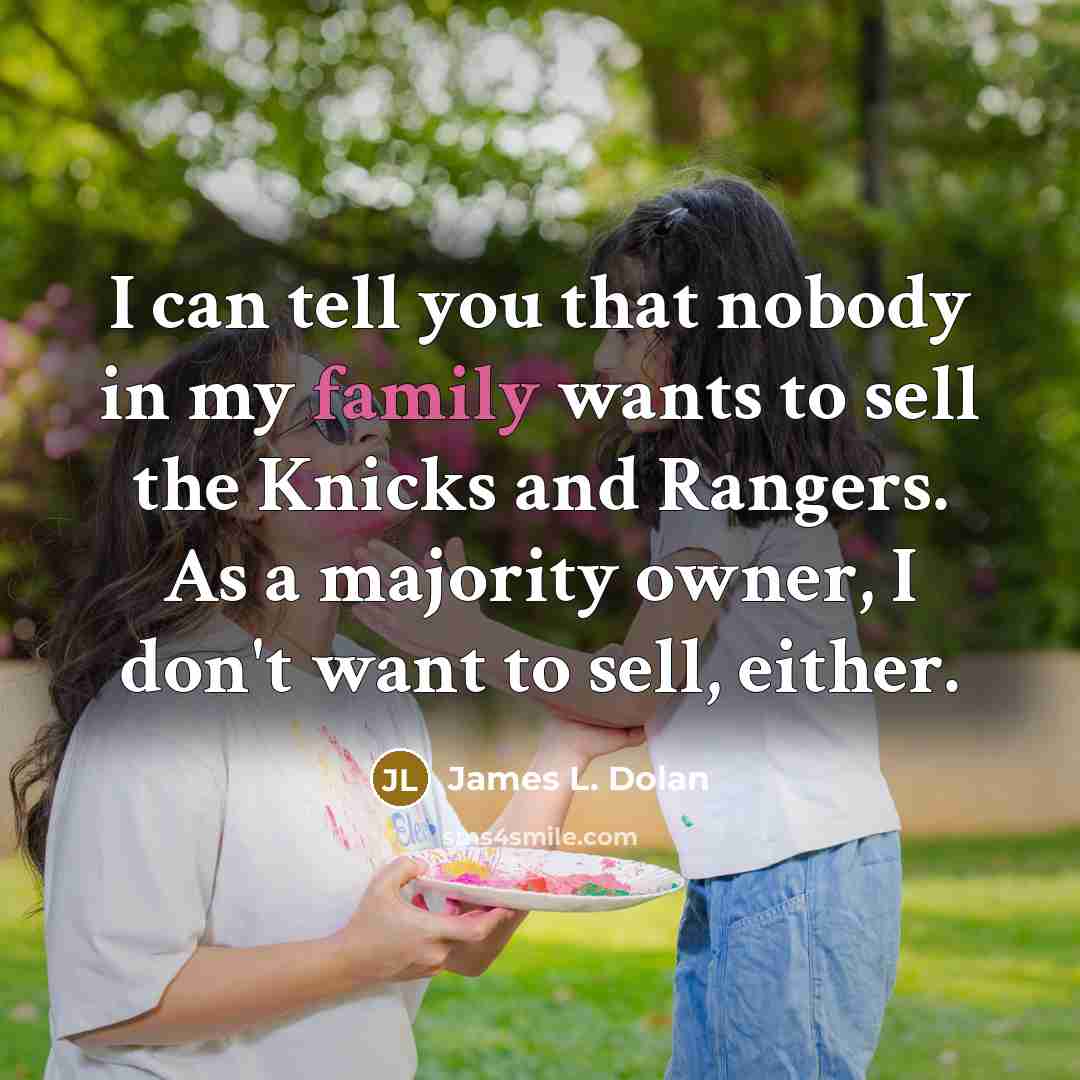“I can tell you that nobody in my family wants…” quote by James L. Dolan