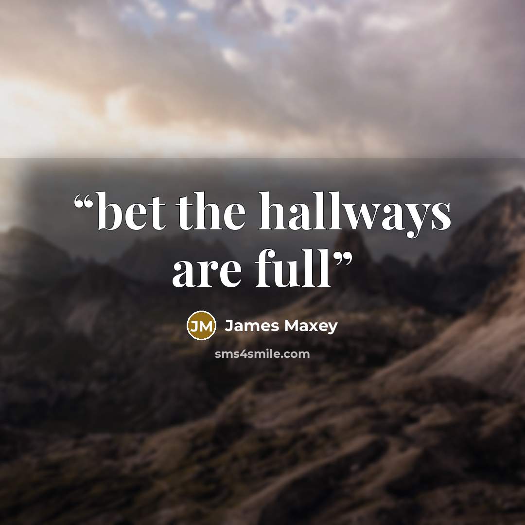 “bet the hallways are full” quote by James Maxey