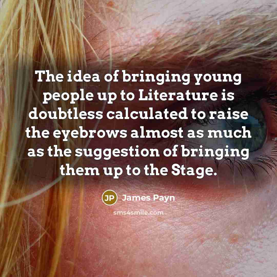 “The idea of bringing young people up to Literature is…” quote by James Payn