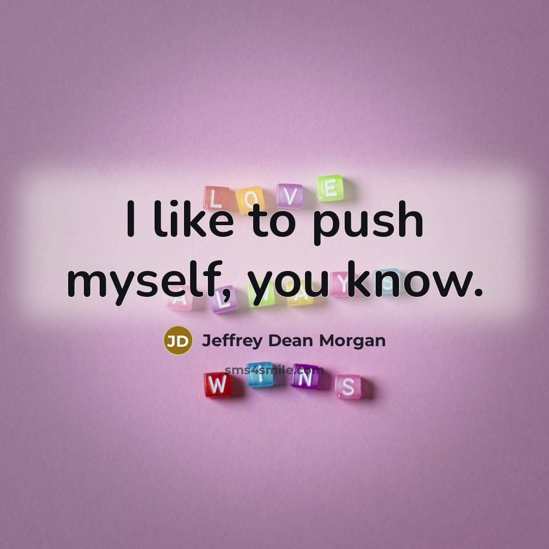 “I like to push myself, you know.…” quote by Jeffrey Dean Morgan