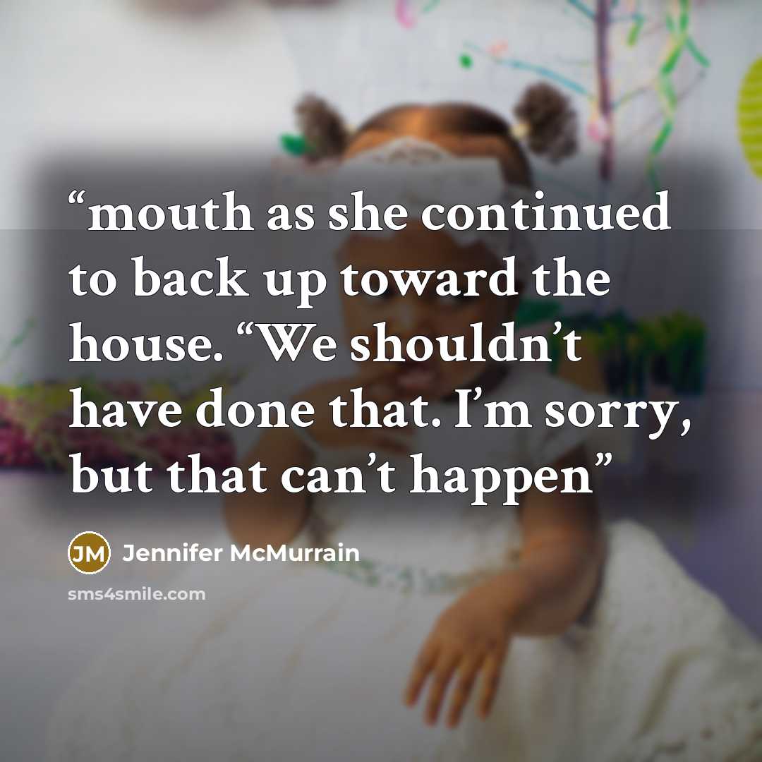 “mouth as she continued to back up toward the house. “We shouldn’t have done that. I’m sorry, but that can’t happen” quote by Jennifer McMurrain