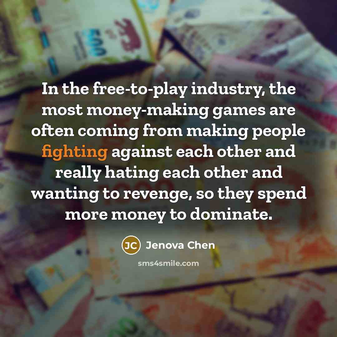 “In the free-to-play industry, the most money-making games are often…” quote by Jenova Chen