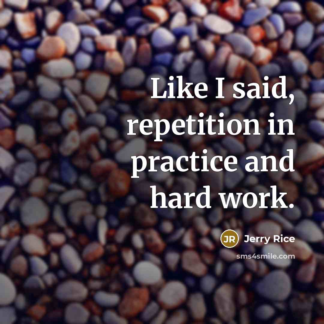 “Like I said, repetition in practice and hard work.…” quote by Jerry Rice