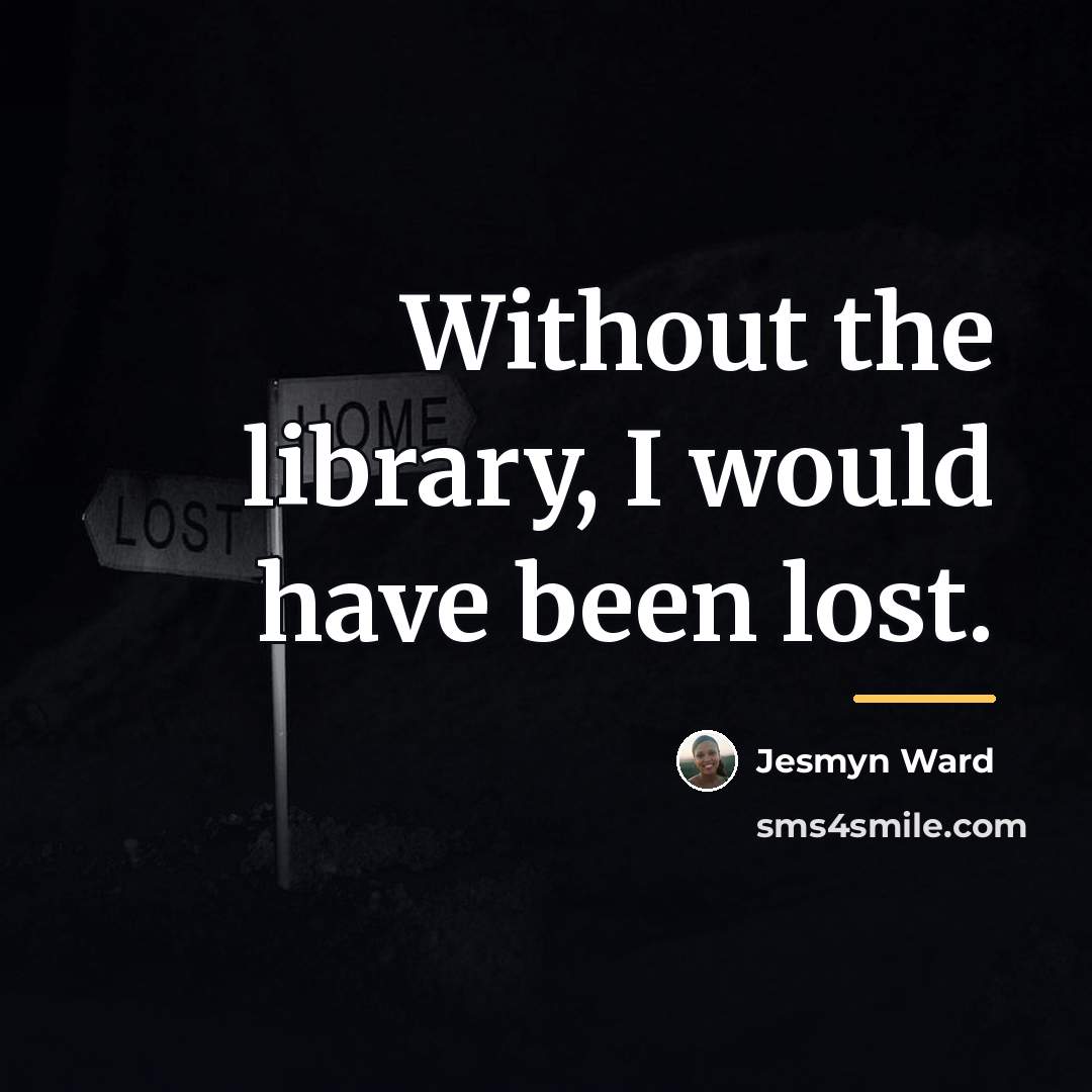 “Without the library, I would have been lost.…” quote by Jesmyn Ward