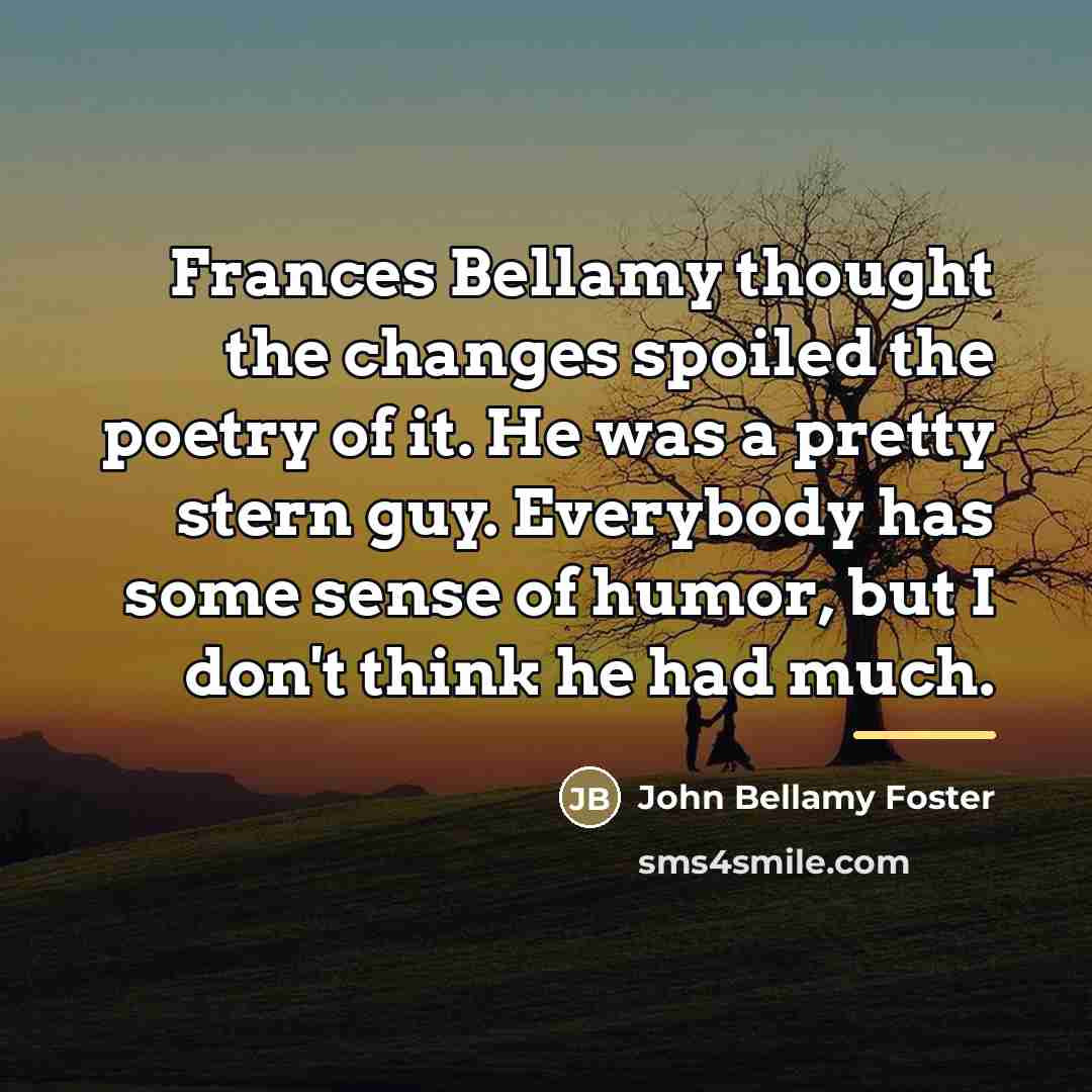 “Frances Bellamy thought the changes spoiled the poetry of it.…” quote by John Bellamy Foster