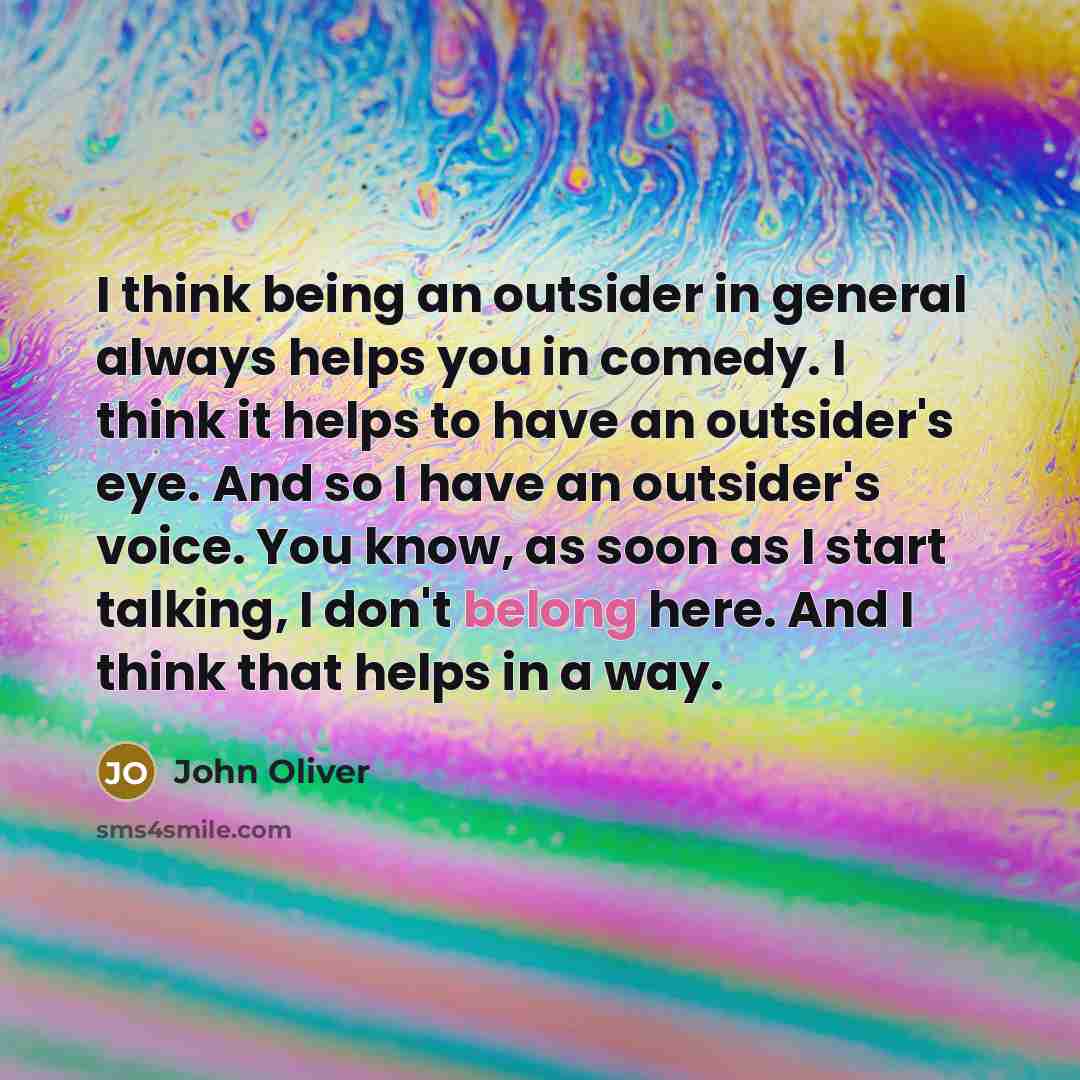 “I think being an outsider in general always helps you…” quote by John Oliver