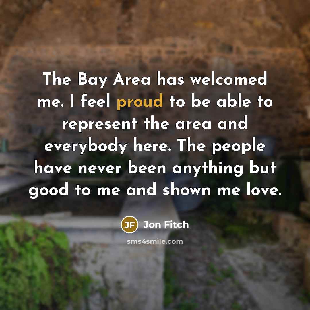 “The Bay Area has welcomed me. I feel proud to…” quote by Jon Fitch