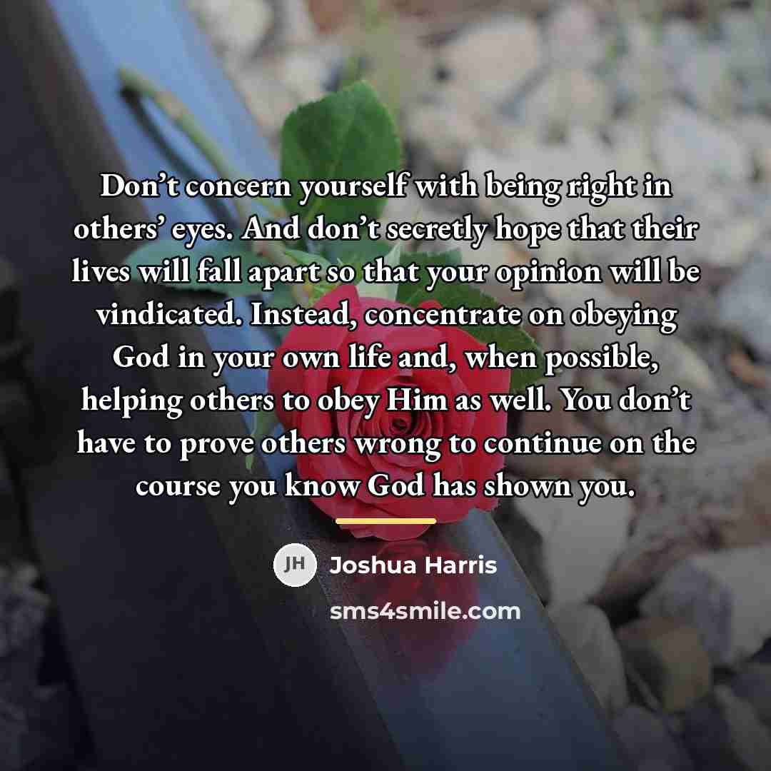 “Don’t concern yourself with being right in others’ eyes. And…” quote by Joshua Harris