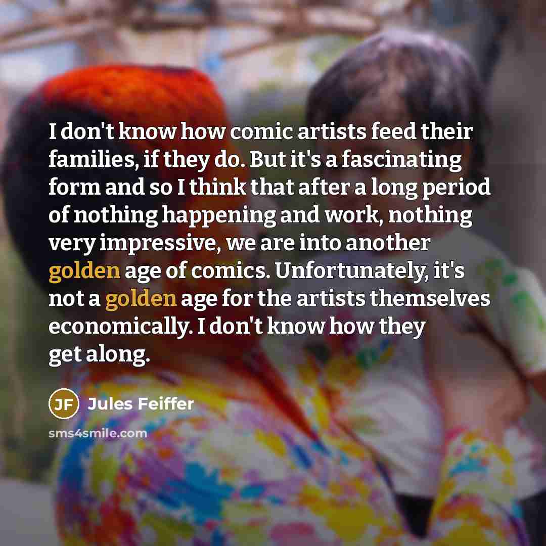 “I don't know how comic artists feed their families, if…” quote by Jules Feiffer