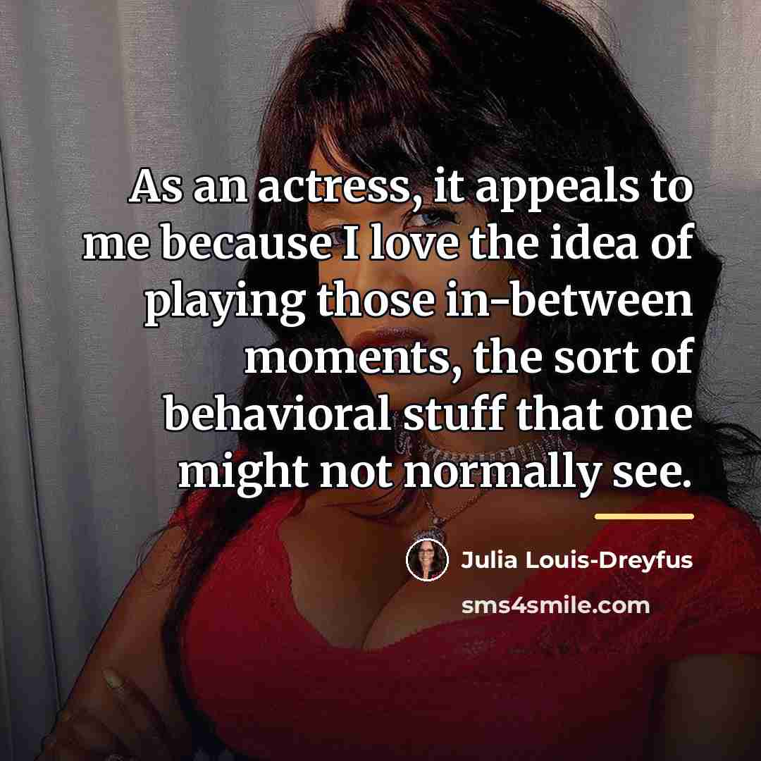 “As an actress, it appeals to me because I love…” quote by Julia Louis-Dreyfus