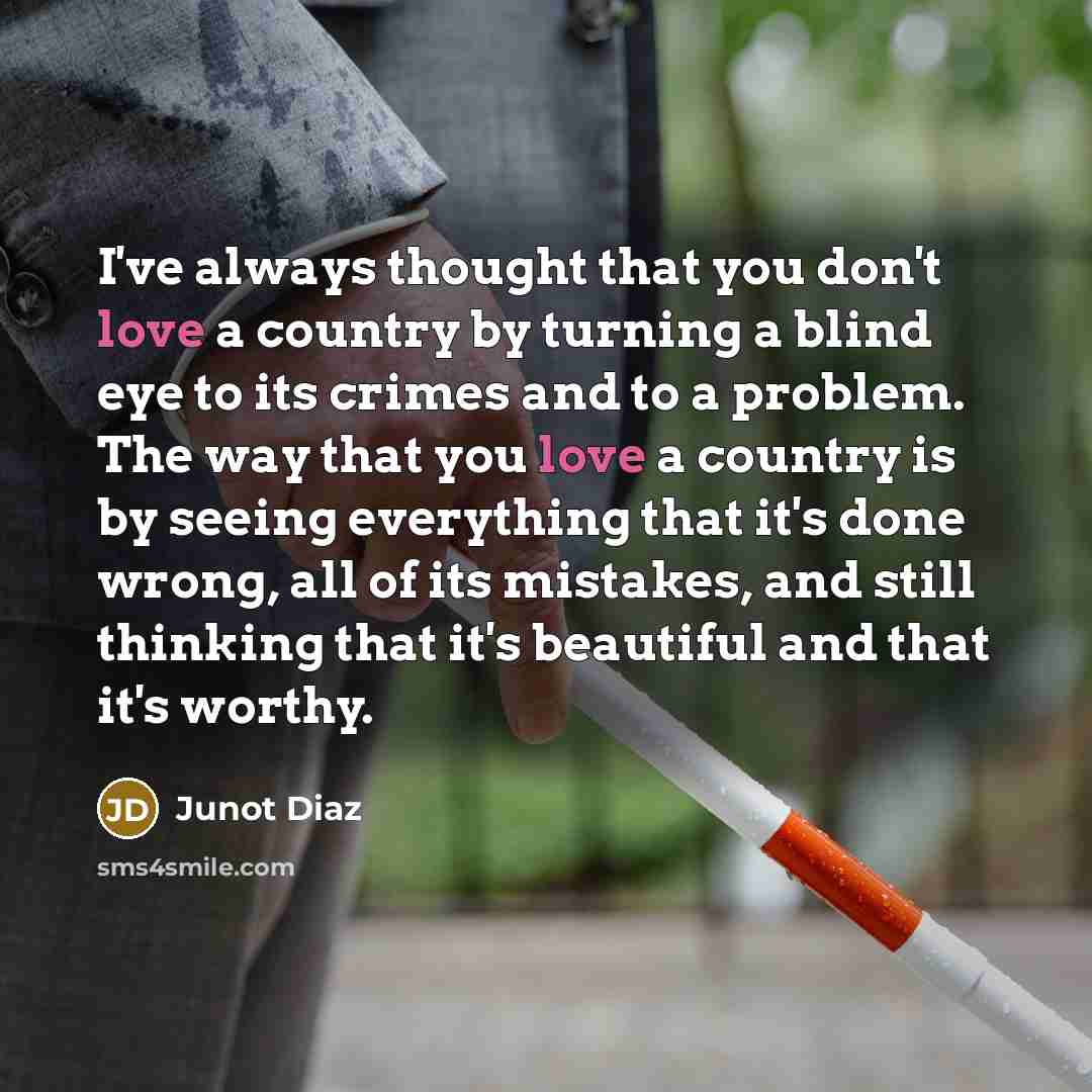 “I've always thought that you don't love a country by…” quote by Junot Diaz