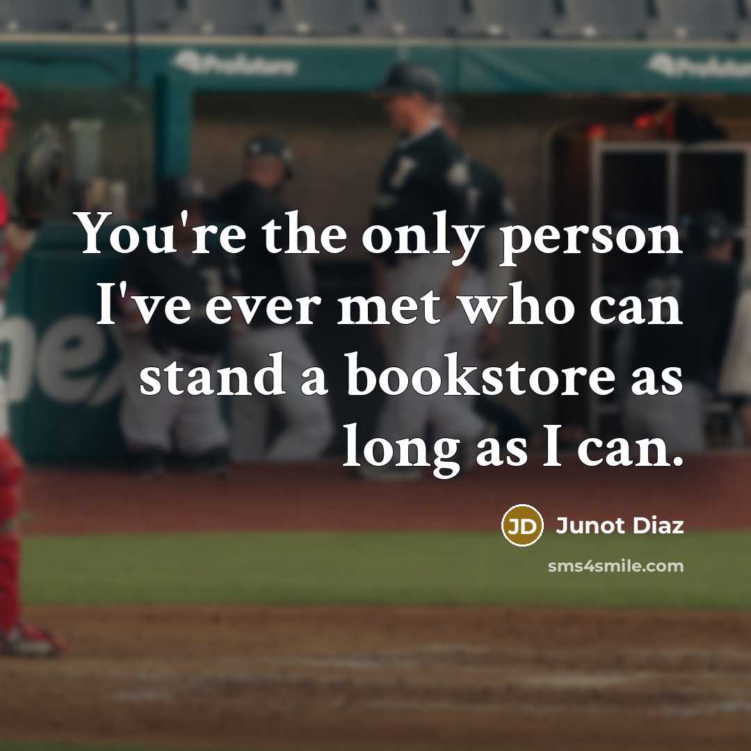 “You're the only person I've ever met who can stand…” quote by Junot Diaz