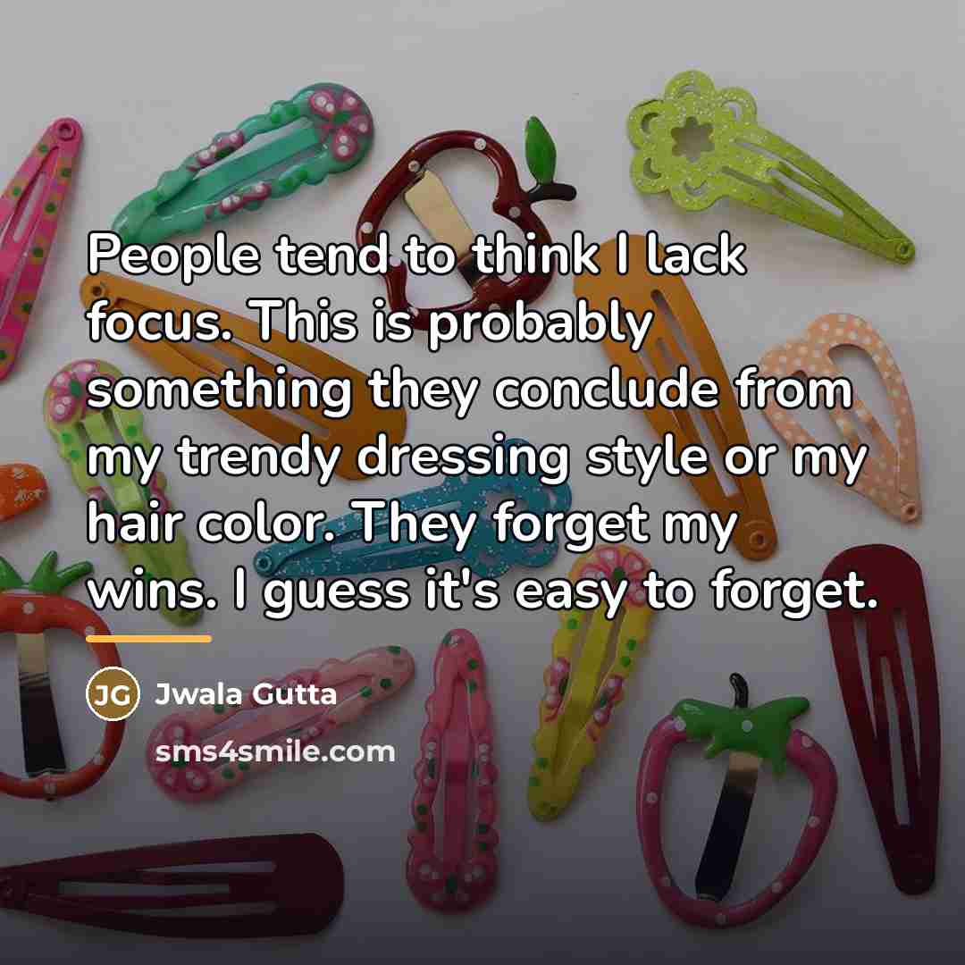 “People tend to think I lack focus. This is probably…” quote by Jwala Gutta