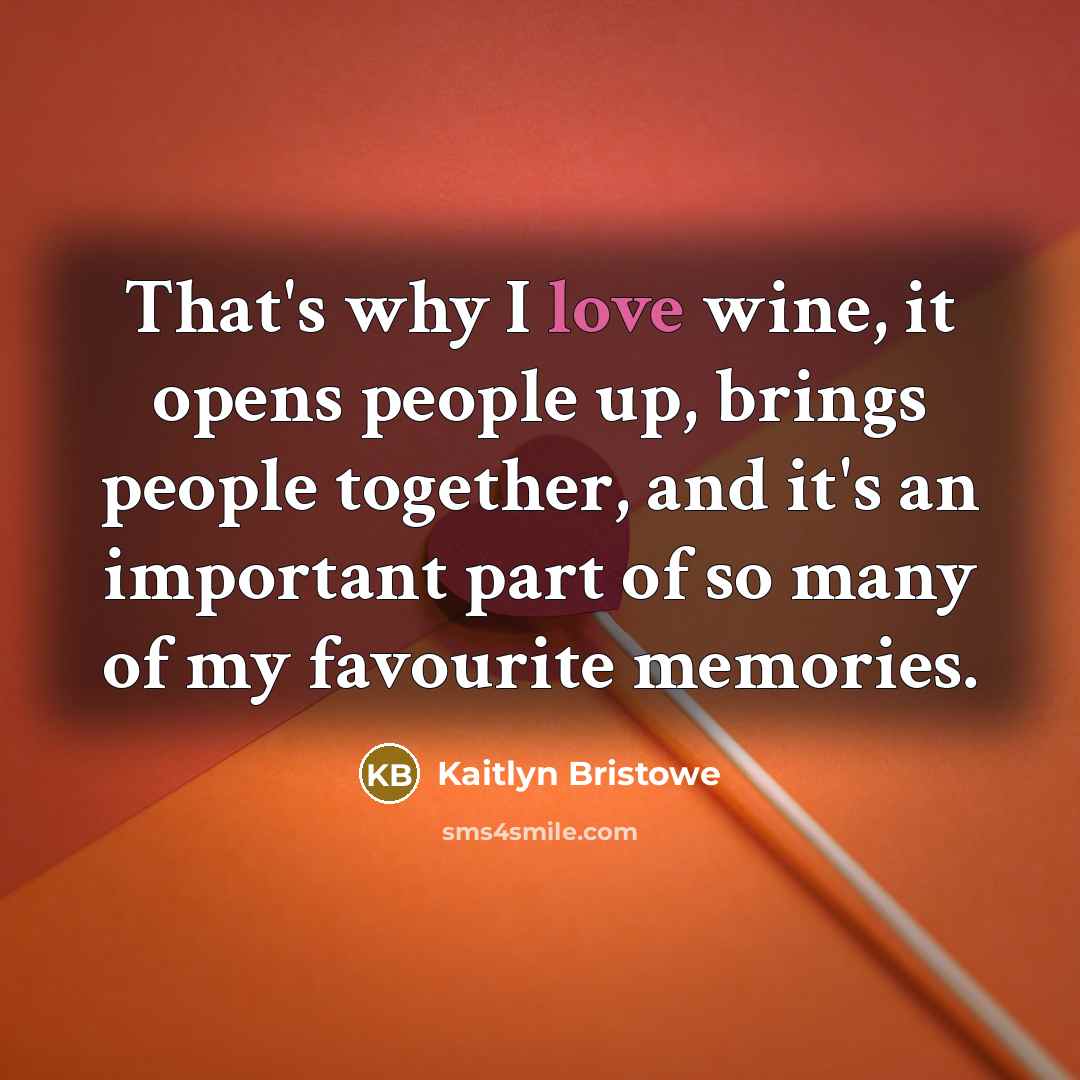 “That's why I love wine, it opens people up, brings…” quote by Kaitlyn Bristowe