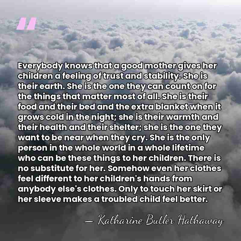 Everybody knows that a good mother gives her children a feeling of&hellip; - Katharine Butler Hathaway