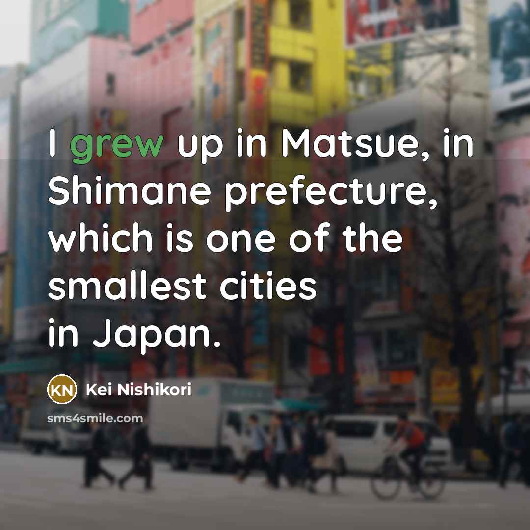 “I grew up in Matsue, in Shimane prefecture, which is…” quote by Kei Nishikori