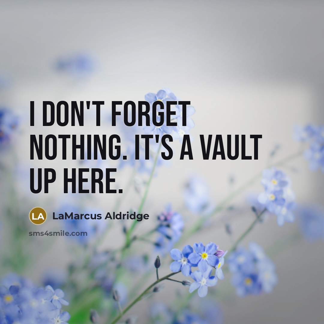 “I don't forget nothing. It's a vault up here.…” quote by LaMarcus Aldridge