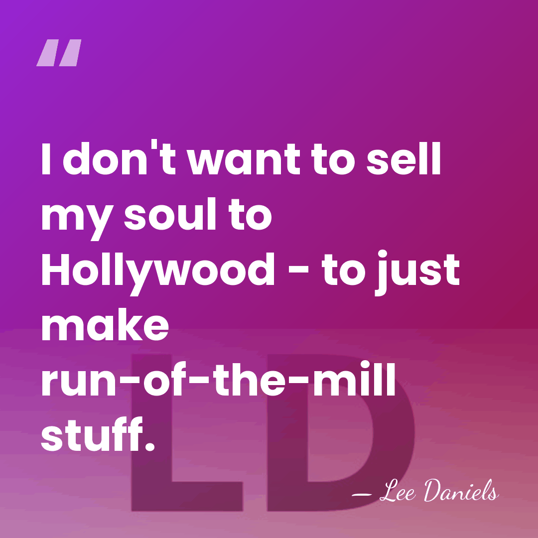 I don't want to sell my soul to Hollywood - to just&hellip; - Lee Daniels
