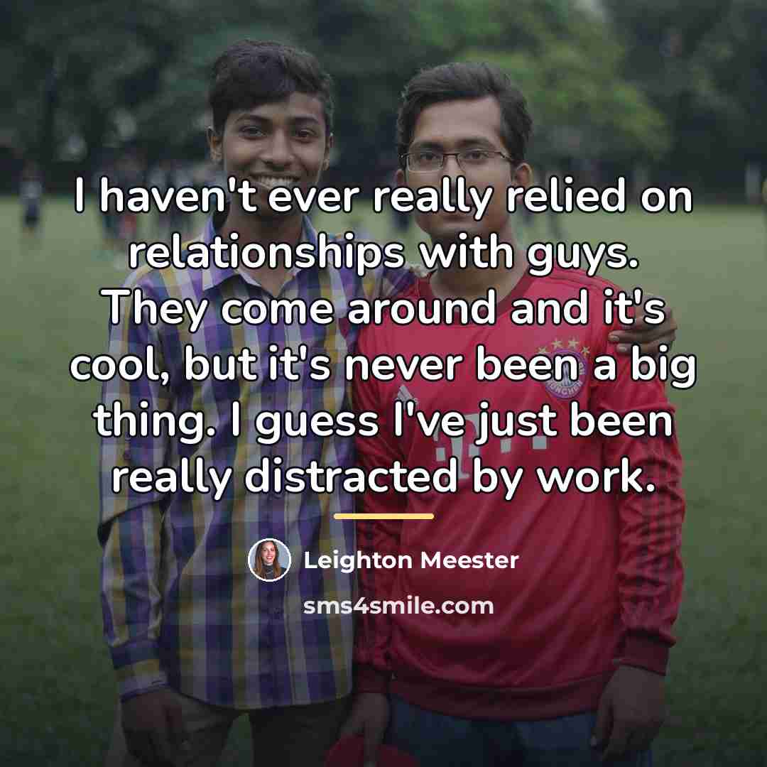 “I haven't ever really relied on relationships with guys. They…” quote by Leighton Meester