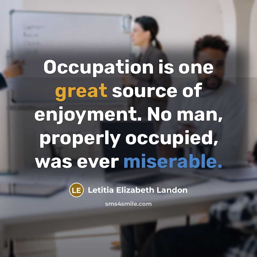 “Occupation is one great source of enjoyment. No man, properly…” quote by Letitia Elizabeth Landon