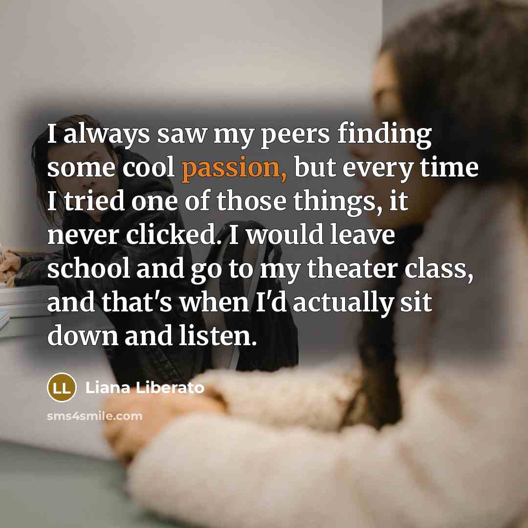 “I always saw my peers finding some cool passion, but…” quote by Liana Liberato