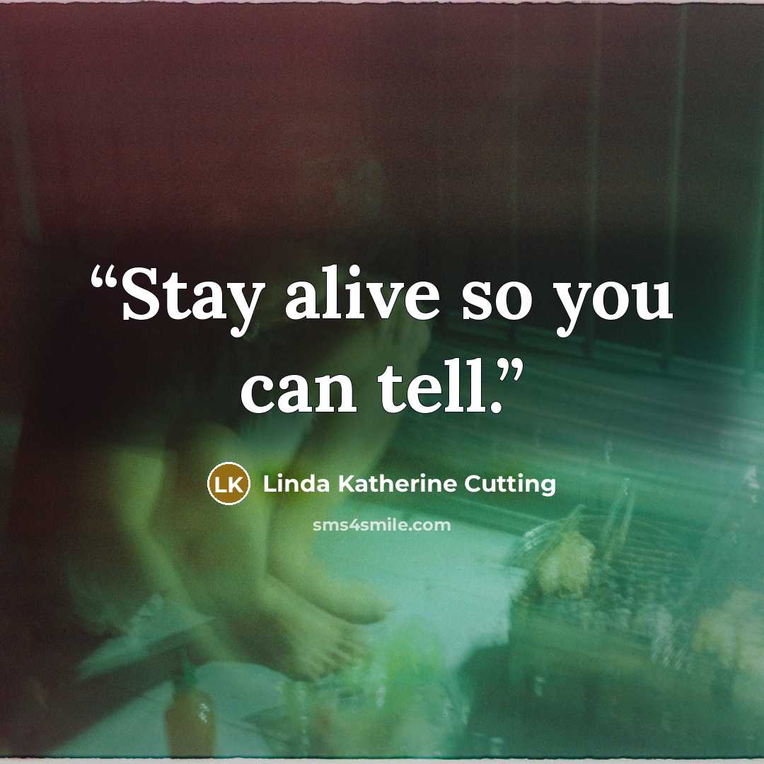 “Stay alive so you can tell.” quote by Linda Katherine Cutting