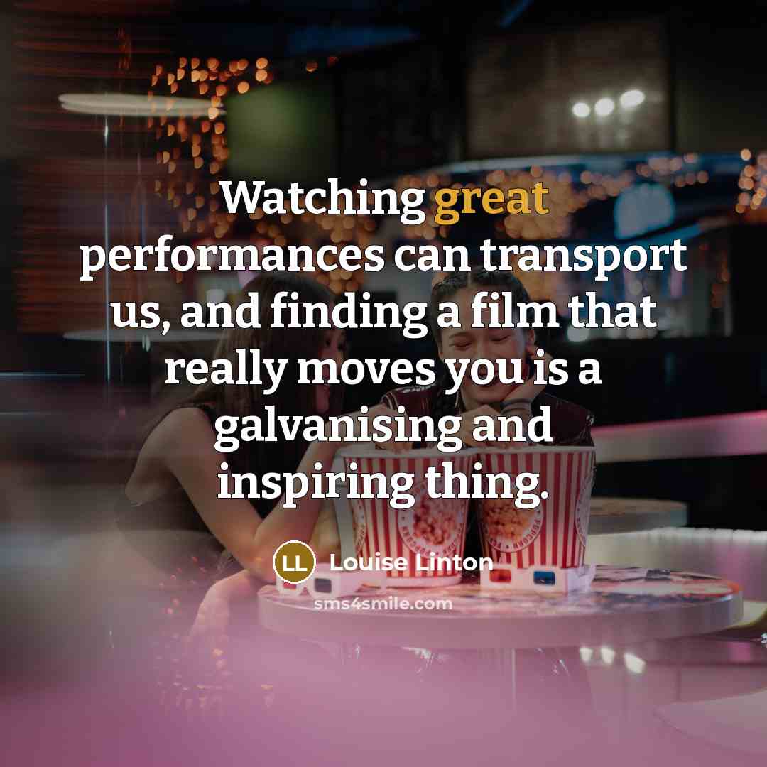 “Watching great performances can transport us, and finding a film…” quote by Louise Linton