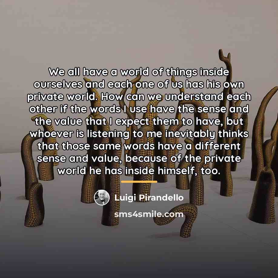 “We all have a world of things inside ourselves and…” quote by Luigi Pirandello