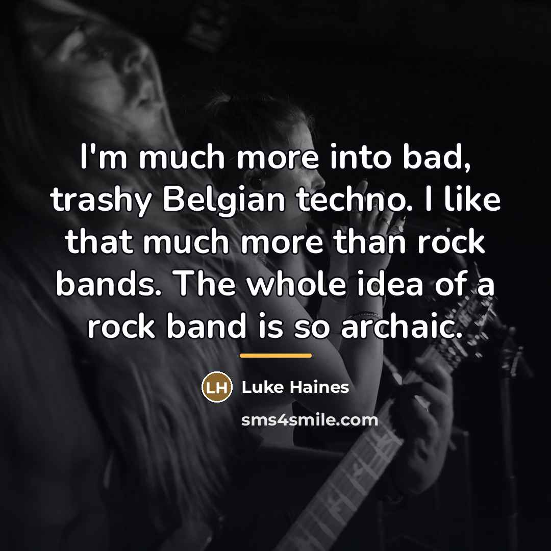 “I'm much more into bad, trashy Belgian techno. I like…” quote by Luke Haines