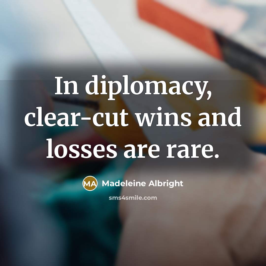 “In diplomacy, clear-cut wins and losses are rare.…” quote by Madeleine Albright